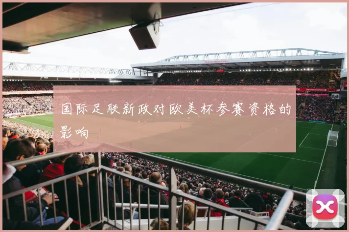 国际足联新政对欧美杯参赛资格的影响