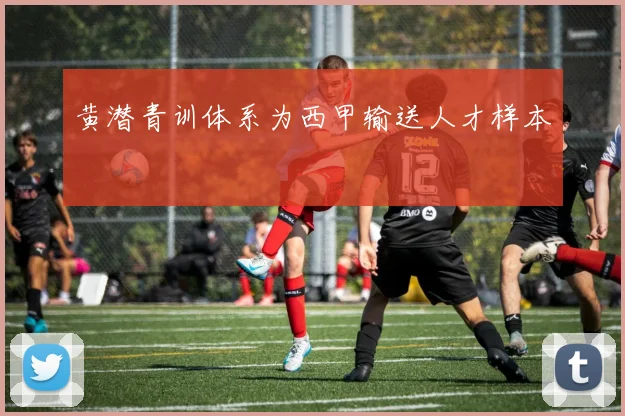 黄潜青训体系为西甲输送人才样本