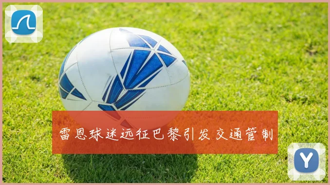 雷恩球迷远征巴黎引发交通管制