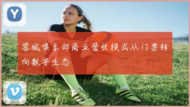 蓉城俱乐部商业营收模式从门票转向数字生态