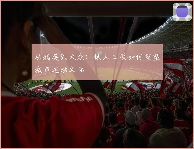 从精英到大众：铁人三项如何重塑城市运动文化