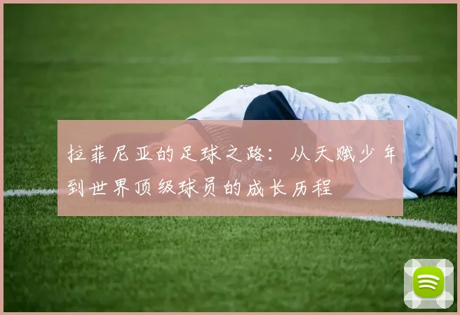 拉菲尼亚的足球之路：从天赋少年到世界顶级球员的成长历程