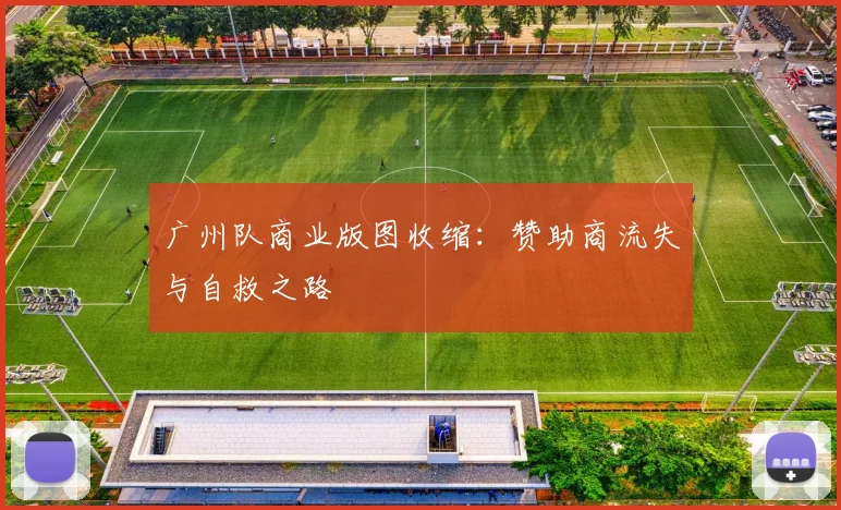 广州队商业版图收缩：赞助商流失与自救之路